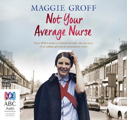 Cover image for Not Your Average Nurse: From 1970s London to Outback Australia, the True Story of an Unlikely Girl and an Extraordinary Career