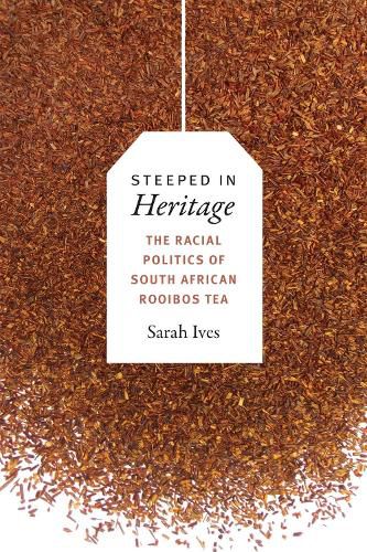 Cover image for Steeped in Heritage: The Racial Politics of South African Rooibos Tea