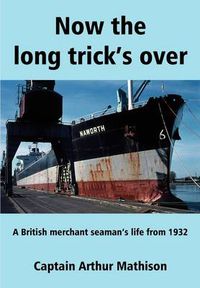 Cover image for Now the Long Trick's Over: A British Merchant Seaman's Life from 1932