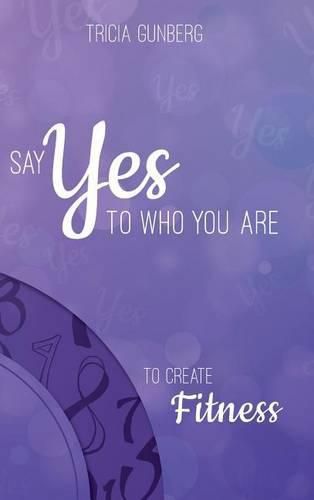 Cover image for SAY YES TO WHO YOU ARE TO CREATE Fitness