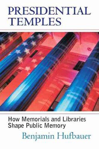 Cover image for Presidential Temples: How Memorials and Libraries Shape Public Memory