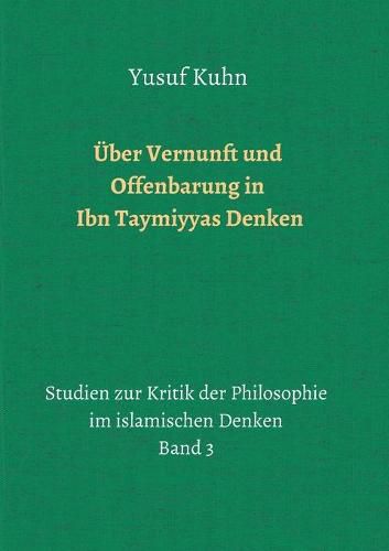 Cover image for UEber Vernunft und Offenbarung in Ibn Taymiyyas Denken: Studien zur Kritik der Philosophie im islamischen Denken - Band 3