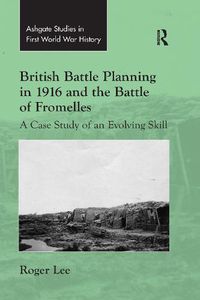 Cover image for British Battle Planning in 1916 and the Battle of Fromelles: A Case Study of an Evolving Skill