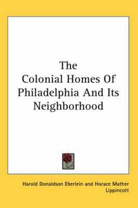 Cover image for The Colonial Homes of Philadelphia and Its Neighborhood