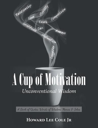 A Cup of Motivation: A Book of Quotes, Words of Wisdom, Memes & Jokes