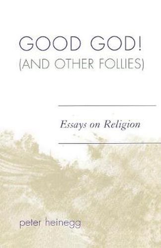 Cover image for Good God! (And Other Follies): Essays on Religion