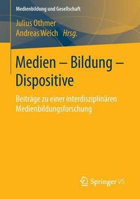 Cover image for Medien - Bildung - Dispositive: Beitrage Zu Einer Interdisziplinaren Medienbildungsforschung