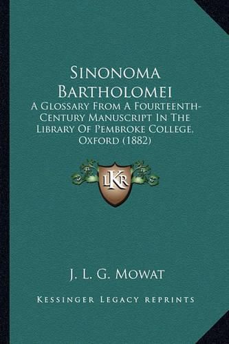 Cover image for Sinonoma Bartholomei: A Glossary from a Fourteenth-Century Manuscript in the Library of Pembroke College, Oxford (1882)