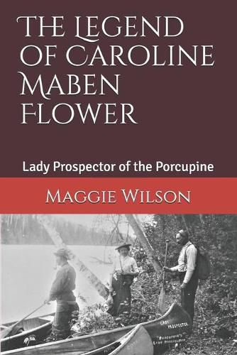 Cover image for The Legend of Caroline Maben Flower: Lady Prospector of the Porcupine