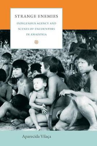 Cover image for Strange Enemies: Indigenous Agency and Scenes of Encounters in Amazonia