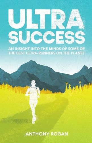 Cover image for Ultra Success: An Insight Into the Minds of Some of the Best Ultra-Runners on the Planet