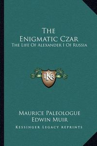 Cover image for The Enigmatic Czar: The Life of Alexander I of Russia