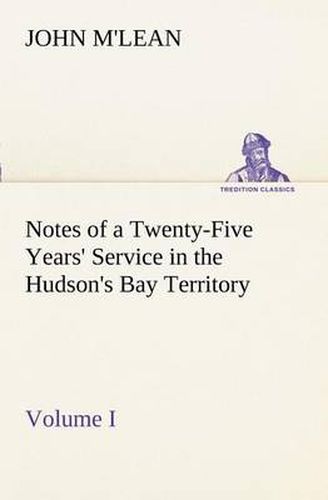 Cover image for Notes of a Twenty-Five Years' Service in the Hudson's Bay Territory Volume I.