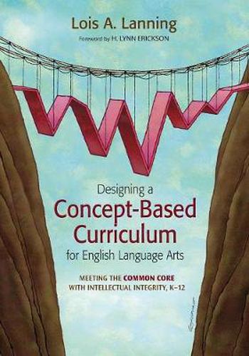 Cover image for Designing a Concept-Based Curriculum for English Language Arts: Meeting the Common Core With Intellectual Integrity, K-12