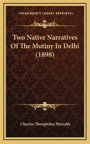 Two Native Narratives of the Mutiny in Delhi (1898)