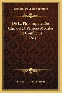 Cover image for de La Philosophie Des Chinois Et Pensees Morales de Confucius (1782)