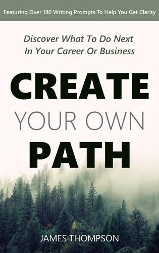 Cover image for Create Your Own Path: Discover What To Do Next In Your Career or Business