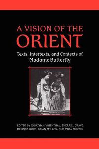 Cover image for A Vision of the Orient: Texts, Intertexts, and Contexts of Madame Butterfly