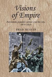 Cover image for Visions of Empire: Patriotism, Popular Culture and the City, 1870-1939