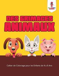 Cover image for Des Grimaces Animaux: Cahier de Coloriage pour les Enfants de 4 a 8 Ans