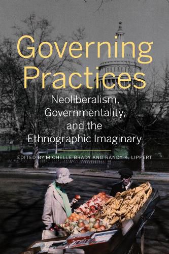 Cover image for Governing Practices: Neoliberalism, Governmentality, and the Ethnographic Imaginary