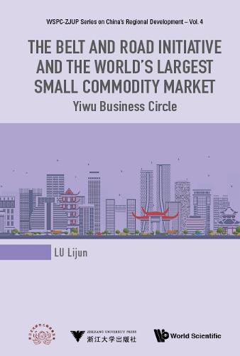 Cover image for Belt And Road Initiative And The World's Largest Small Commodity Market, The: Yiwu Business Circle