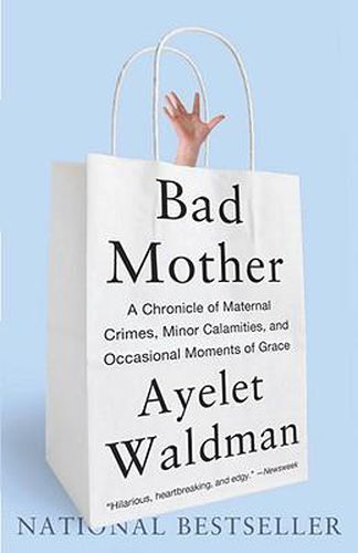 Cover image for Bad Mother: A Chronicle of Maternal Crimes, Minor Calamities, and Occasional Moments of Grace