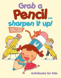 Cover image for Grab a Pencil and Sharpen It Up! Learn to Draw Activity Book