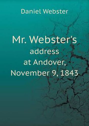 Cover image for Mr. Webster's address at Andover, November 9, 1843