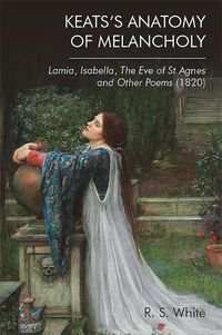 Cover image for Keats's Anatomy of Melancholy: Lamia, Isabella, the Eve of St Agnes and Other Poems (1820)