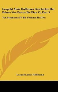 Cover image for Leopold Alois Hoffmans Geschichte Der Pabste Von Petrus Bis Pius VI, Part 3: Von Stephanus IV, Bis Urbanus II (1791)