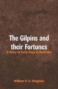 Cover image for The Gilpins and their Fortunes: A Story of Early Days in Australia