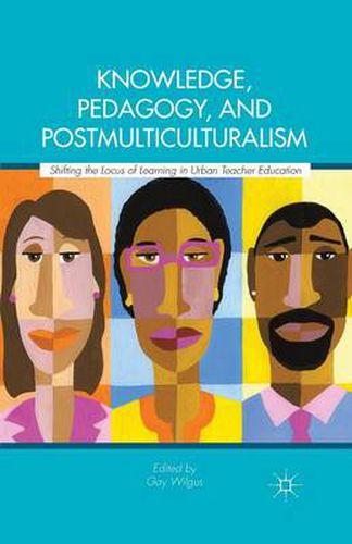 Cover image for Knowledge, Pedagogy, and Postmulticulturalism: Shifting the Locus of Learning in Urban Teacher Education