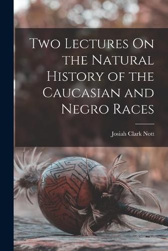 Cover image for Two Lectures On the Natural History of the Caucasian and Negro Races