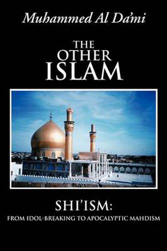 Cover image for The Other Islam: Shi'ism: From Idol-Breaking to Apocalyptic Mahdism