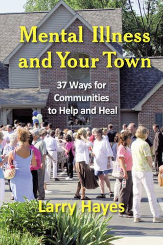 Cover image for Mental Illness and Your Town: 37 Ways for Communities to Help and Heal