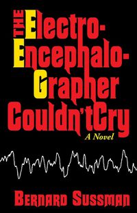 Cover image for The Electroencephalographer Couldn't Cry: A Novel