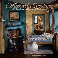 Cover image for Collectively Speaking: My Passionate Pursuit of Miniatures