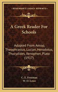 Cover image for A Greek Reader for Schools: Adapted from Aesop, Theophrastus, Lucian, Herodotus, Thucydides, Xenophon, Plato (1917)