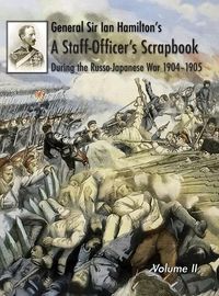 Cover image for General Sir Ian Hamilton's Staff Officer's Scrap-Book during the Russo-Japanese War 1904-1905