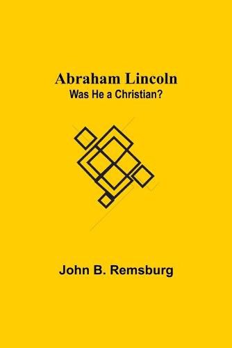 Cover image for Abraham Lincoln: Was He A Christian?