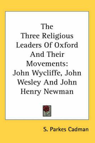 Cover image for The Three Religious Leaders of Oxford and Their Movements: John Wycliffe, John Wesley and John Henry Newman