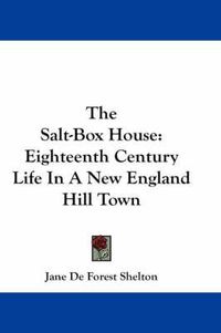 Cover image for The Salt-Box House: Eighteenth Century Life in a New England Hill Town