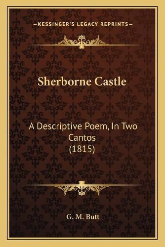 Cover image for Sherborne Castle: A Descriptive Poem, in Two Cantos (1815)