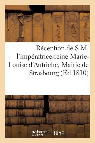 Mairie de la Ville de Strasbourg. Reception de S.M. l'Imperatrice-Reine Marie-Louise d'Autriche