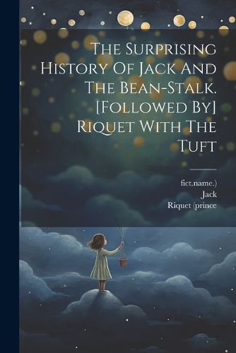 Cover image for The Surprising History Of Jack And The Bean-stalk. [followed By] Riquet With The Tuft