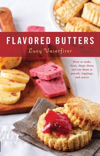 Cover image for Flavored Butters: How to Make Them, Shape Them, and Use Them as Spreads, Toppings, and Sauces