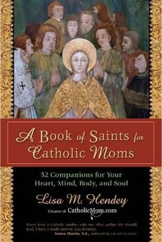 Cover image for A Book of Saints for Catholic Moms: 52 Companions for Your Heart, Mind, Body, and Soul