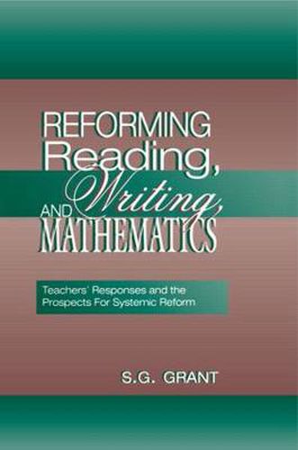 Cover image for Reforming Reading, Writing, and Mathematics: Teachers' Responses and the Prospects for Systemic Reform