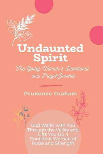 Cover image for Undaunted: The Godly Woman's Devotional and Prayer Journal -: God Walks with You Through the Valley and Lifts You Up a Confident Woman of Hope and Strength